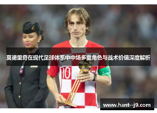 莫德里奇在现代足球体系中中场多重角色与战术价值深度解析