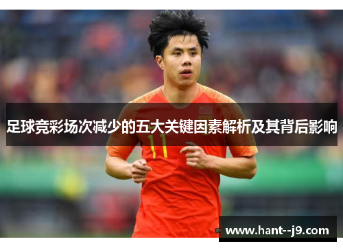 足球竞彩场次减少的五大关键因素解析及其背后影响