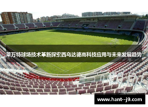 莱万特球场技术革新探索西乌达德高科技应用与未来发展趋势