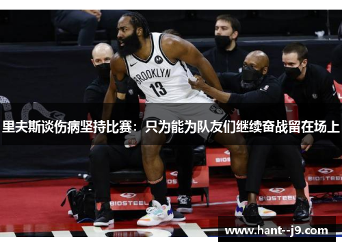 里夫斯谈伤病坚持比赛：只为能为队友们继续奋战留在场上