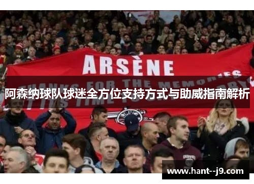 阿森纳球队球迷全方位支持方式与助威指南解析
