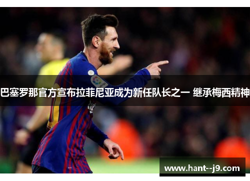 巴塞罗那官方宣布拉菲尼亚成为新任队长之一 继承梅西精神 巴塞罗那官方宣布拉菲尼亚成为新任队长之一 继承梅西精神