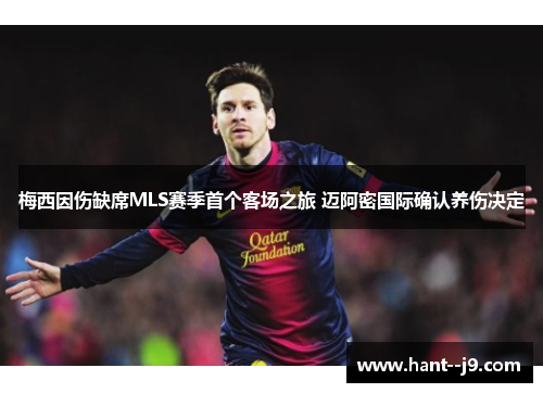 梅西因伤缺席MLS赛季首个客场之旅 迈阿密国际确认养伤决定